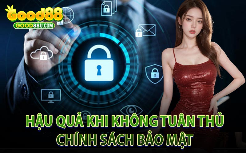 Hậu Quả Khi Không Tuân Thủ Chính Sách Bảo Mật